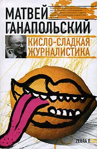 Обложка книги Кисло-сладкая журналистика, Ганапольский Матвей Юрьевич