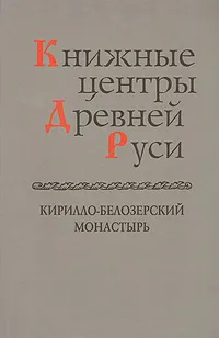 Обложка книги Книжные центры Древней Руси. Кирилло-Белозерский монастырь, Гелиан Прохоров,М. Шибаев,И. Грицевская