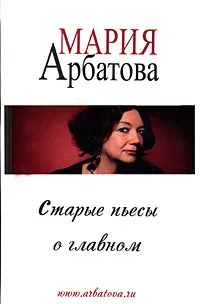 Обложка книги Старые пьесы о главном, Мария Арбатова