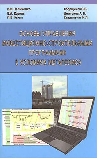 Обложка книги Основы управления инвестиционно-строительными программами в условиях мегаполиса, В. И. Теличенко, Е. А. Король, П. Б. Каган, С. Б. Сборщиков, А. Н. Дмитриев, Н. Л. Карданская