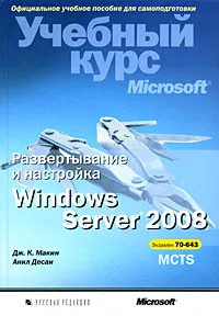 Обложка книги Развертывание и настройка Windows Server 2008. Учебный курс Microsoft (+ CD-ROM), Дж. К. Макин, Анил Десаи