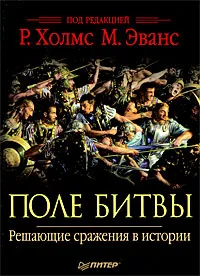 Обложка книги Поле битвы. Решающие сражения в истории, Под редакцией Р. Холмс, М. Эванс