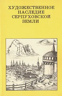 Обложка книги Художественное наследие Серпуховской земли, Феликс Разумовский