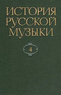 Обложка книги История русской музыки. В десяти томах. Том 4, Юрий Келдыш,Т. Корженьянц,Ольга Левашева