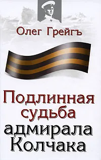 Обложка книги Подлинная судьба адмирала Колчака, Олег Грейгъ