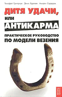 Обложка книги Дитя удачи, или Анти-карма. Практическое руководство по Модели везения, Григорчук Тимофей Михайлович, Бурхаев Денис Дмитриевич