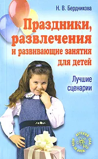 Обложка книги Праздники, развлечения и развивающие занятия для детей. Лучшие сценарии, Н. В. Бердникова