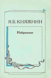 Обложка книги Я. Б. Княжнин. Избранное, Я. Б. Княжнин