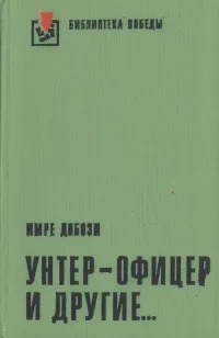 Обложка книги Унтер-офицер и другие..., Имре Добози