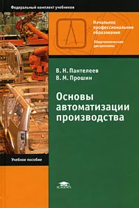 Обложка книги Основы автоматизации производства, Пантелеев Владимир Николаевич, Прошин Владимир Михайлович