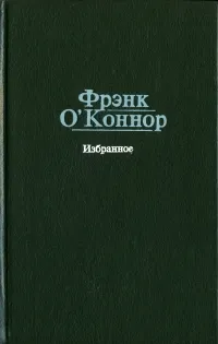 Обложка книги Фрэнк О' Коннор. Избранное, Фрэнк О' Коннор