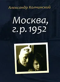 Обложка книги Москва, г. р. 1952, Александр Колчинский