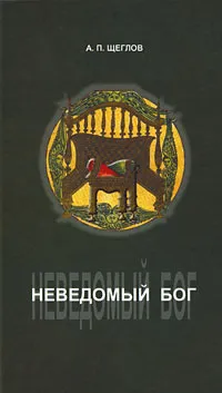 Обложка книги Неведомый Бог, А. П. Щеглов