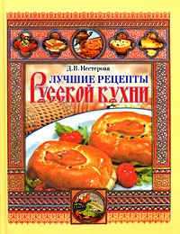 Обложка книги Лучшие рецепты русской кухни, Д. В. Нестерова