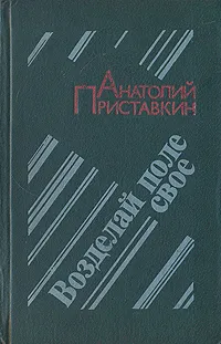 Обложка книги Возделай поле свое, Анатолий Приставкин
