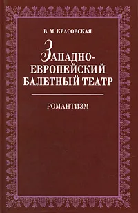 Обложка книги Западноевропейский балетный театр. Романтизм, В. М. Красовская