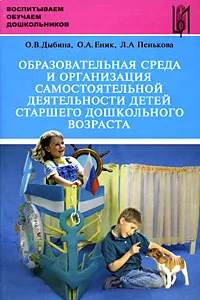 Обложка книги Образовательная среда и организация самостоятельной деятельности детей старшего дошкольного возраста, Дыбина Ольга Витальевна, Еник Оксана Алексеевна