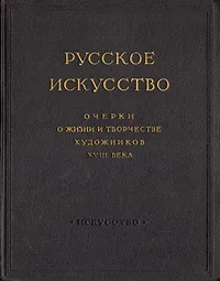 Обложка книги Русское искусство. Очерки о жизни и творчестве художников  XVIII века, Федоров-Давыдов Алексей Александрович, Ромм А. Г.