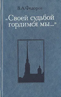 Обложка книги Своей судьбой гордимся мы…, В. А. Федоров