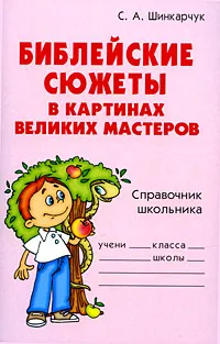 Обложка книги Библейские сюжеты в картинах великих мастеров. Справочник школьника, С. А. Шинкарчук