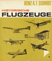 Обложка книги Historische Flugzeuge. In zwei Buchern. Buch 1, Heinz A.F.Schmidt