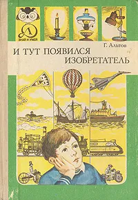 Обложка книги И тут появился изобретатель, Альтов Генрих