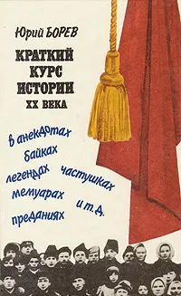 Обложка книги Краткий курс истории XX века в анекдотах, частушках  и т.д., Борев Юрий Борисович