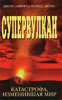 Обложка книги Супервулкан. Катастрофа, изменившая мир, Савино Джон, Джонс Мэри Д.