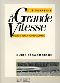 Обложка книги Le francais a grande vitesse: Guide pedagogique, S. Triscott, M. Mitchell, B. Tauzin