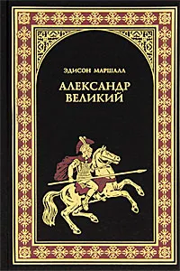 Обложка книги Александр Великий, Эдисон Маршалл