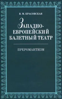 Обложка книги Западно-европейский балетный театр. Преромантизм, В. М. Красовская