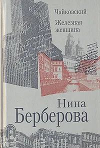 Обложка книги Чайковский. Железная женщина, Берберова Нина Николаевна