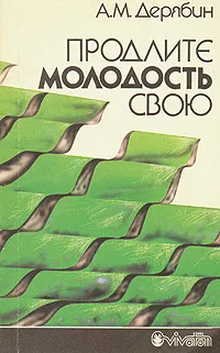Обложка книги Продлите молодость свою, А. М. Дерябин