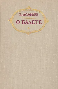 Обложка книги О балете. Статьи. Рецензии. Воспоминания, Асафьев Борис Владимирович