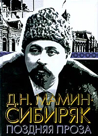 Обложка книги Д. Н. Мамин-Сибиряк. Поздняя проза, Д. Н. Мамин-Сибиряк