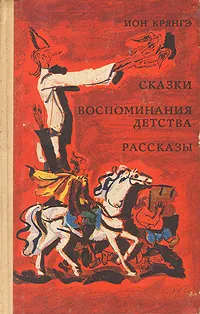 Обложка книги Сказки. Воспоминания детства. Рассказы, Ион Крянгэ