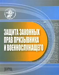 Обложка книги Защита законных прав призывника и военнослужащего, Элла Полякова,Александра Гудименко,В. Андреев,О. Касьянчик,Л. Захарова