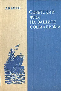 Обложка книги Советский флот на защите социализма, А. В. Басов