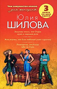 Обложка книги Замужем плохо, или Отдам мужа в хорошие руки. Жить втроем, или Если любимый ушел к другому. Ликвидатор, или Когда тебя не стало, Шилова Ю.В.