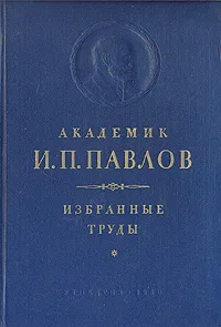 Обложка книги Академик И. П. Павлов. Избранные труды по физиологии высшей нервной деятельности, Академик И. П. Павлов