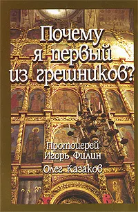 Обложка книги Почему я первый из грешников?, Протоиерей Игорь Филин, Олег Казаков