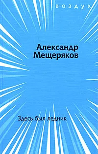 Обложка книги Здесь был ледник, Александр Мещеряков