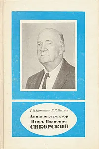 Обложка книги Авиаконструктор Игорь Иванович Сикорский, Г. И. Катышев, В. Р. Михеев