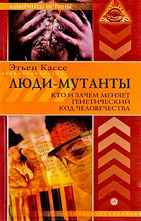 Обложка книги Люди-мутанты. Кто и зачем меняет генетический код человечества, Этьен Кассе