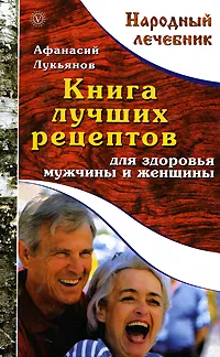 Обложка книги Книга лучших рецептов для здоровья мужчины и женщины, Афанасий Лукьянов