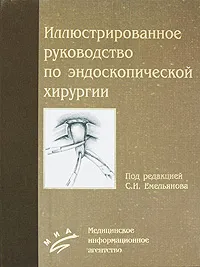 Обложка книги Иллюстрированное руководство по эндоскопической хирургии, Под редакцией С. И. Емельянова