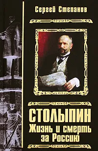 Обложка книги Столыпин. Жизнь и смерть за Россию, Сергей Степанов