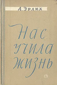 Обложка книги Нас учила жизнь, А. Эрлих