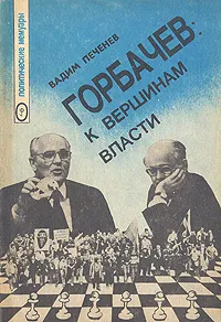 Обложка книги Горбачев: к вершинам власти, Печенев Вадим Алексеевич