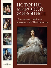 Обложка книги История мировой живописи. Немецко-австрийская живопись XVIII-XIX веков, Вера Калмыкова,Виктор Темкин